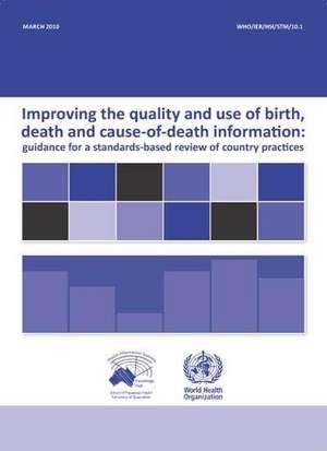 Improving the Quality and Use of Birth, Death & Cause of Death Information: Guidance for a Standards-Based Review of Country Practices de World Health Organization