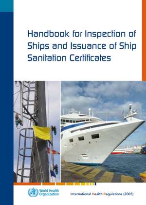 Who Ship Sanitation: Handbook for Inspection of Ships and Issuance of Ship Sanitation Certificates de World Health Organization