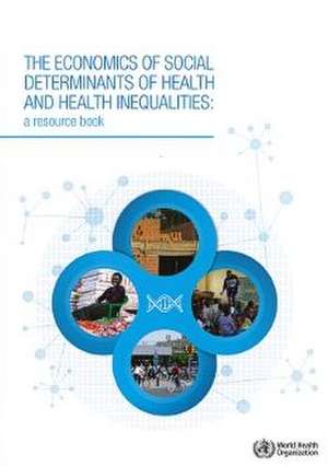 The Economics of the Social Determinants of Health and Health Inequalities: A Resource Book de World Health Organization