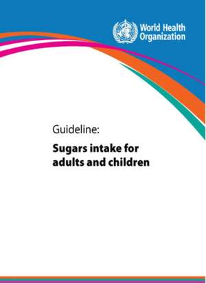 Guideline, Sugars Intake for Adults and Children de World Health Organization