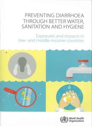 Preventing Diarrhoea Through Better Water, Sanitation and Hygiene: Exposures and Impacts in Low- And Middle-Income Countries de Health Organization World