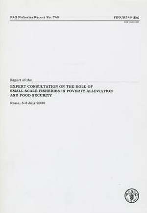 Report of the Expert Consultation on the Role of Small-Scale Fisheries in Poverty Alleviation and Food Security: Rome, 5-8 July 2004 de Food and Agriculture Organization of the