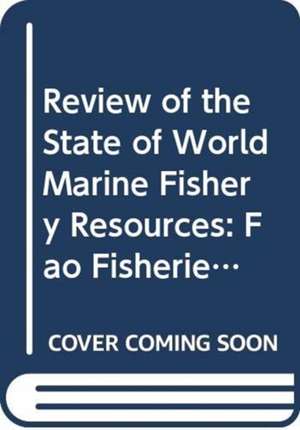 Review of the State of World Marine Fishery Resources de Food and Agriculture Organization of the