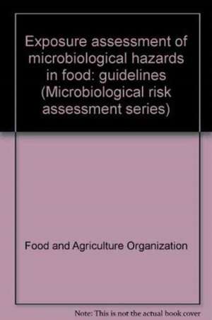 Exposure Assessment of Microbiological Hazards in Food: Guidelines de Food and Agriculture Organization (Fao)