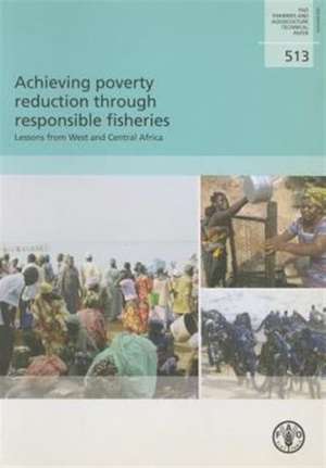 Achieving Poverty Reduction Through Responsible Fisheries: Lessons from West and Central Africa de Food and Agriculture Organization of the