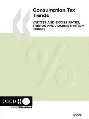 Consumption Tax Trends 2006: Vat/Gst and Excise Rates, Trends and Administration Issues de Organization for Economic Cooperation &