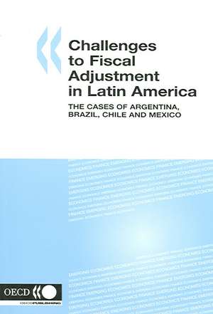 Challenges to Fiscal Adjustment in Latin America: The Cases of Argentina, Brazil, Chile and Mexico de Organization for Economic Cooperation and Development OECD