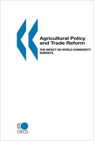 Agricultural Policy and Trade Reform: The Impact on World Commodity Markets de Peter S. Liapis