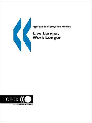 Ageing and Employment Policies/Vieillissement Et Politiques de L'Emploi Live Longer, Work Longer de OECD Publishing