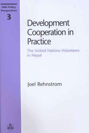 Development Cooperation in Practice: The United Nations Volunteers in Nepal de Joel Rehnstrom