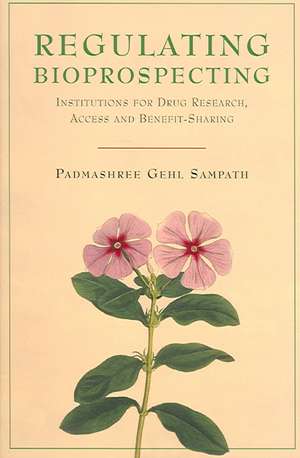 Regulating Bioprospecting: Institutions for Drug Research, Access and Benefit Sharing de Padmashree Gehl Sampath