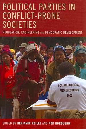 Political Parties in Conflict-Prone Societies: Regulation, Engineering and Democratic Development de Benjamin Reilly