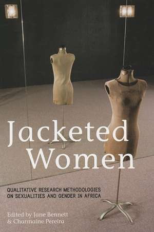 Jacketed Women: Qualitative Research Methodologies on Sexualities and Gender in Africa de Jane Bennett