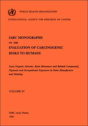 Some Organic Solvents, Resin Monomers and Related Compounds, Pigments and Occupational Exposures in Paint Manufacturing. IARC Vol 47 de World Health Organization