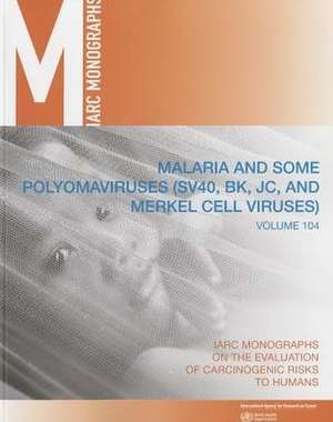 Malaria and Some Polyomaviruses (Sv40, Bk, Jc and Merkell Cell Viruses) de Iarc