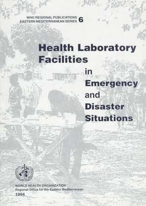 Health Laboratory Facilities in Emergency and Disaster Situations de Who Regional Office for the Eastern Medi