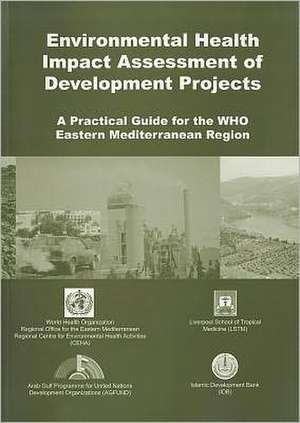 Environmental Health Impact Assessment of Development Projects: A Practical Guide for the WHO Eastern Mediterranean Region de Amir A. Hassan