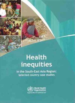 Health Inequities in the South-East Asia Region: Selected Country Case Studies de Searo