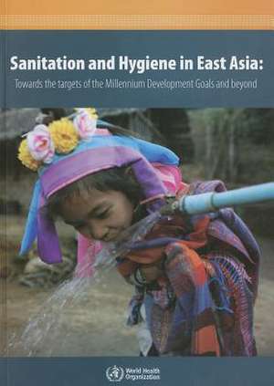 Sanitation and Hygiene in East Asia: Towards the Targets of the Millennium Development Goals and Beyond de World Health Organization