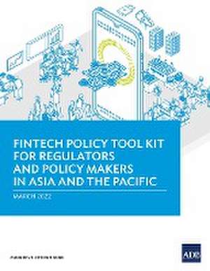 Fintech Policy Tool Kit for Regulators and Policy Makers in Asia and the Pacific de Asian Development Bank