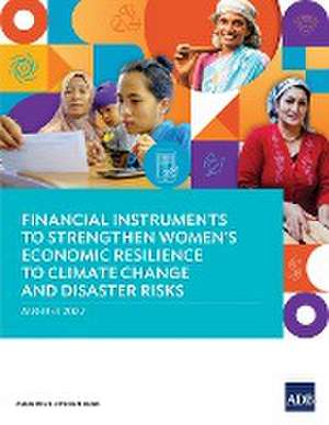 Financial Instruments to Strengthen Women's Economic Resilience to Climate Change and Disaster Risks de Asian Development Bank