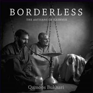 Borderless: The Artisans of Kashmir de Qamoos Bukhari