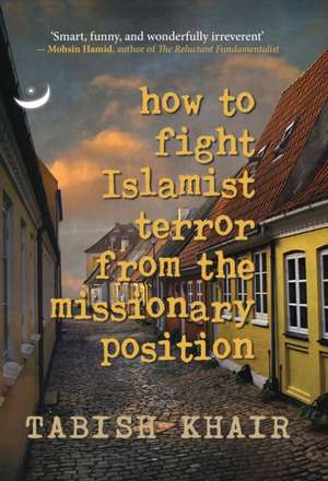 How To Fight Islamist Terror From The Missionary Position de Tabish Khair