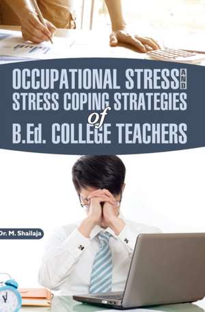 OCCUPATIONAL STRESS AND STRESS COPING STRATEGIES OF B.ED. COLLEGE TEACHERS de M. K. Shailaja