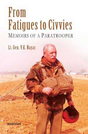 From Fatigues to Civvies: Memoirs of a Paratropper de Lieutenant General V K Nayar