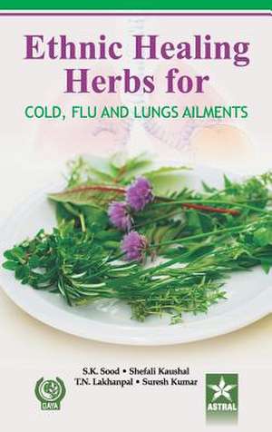 Ethnic Healing Herbs for Cold Flu and Lung Ailments de S. K. Sood Shefali kausal Suresh Kumar T