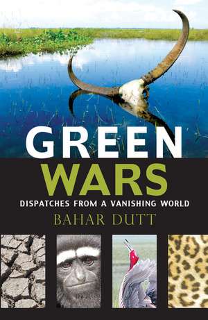 Green Wars: Dispatches from a Vanishing World de Bahar Dutt