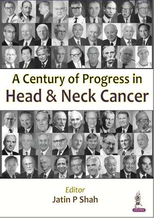 A Century of Progress in Head and Neck Cancer de Jatin P Shah