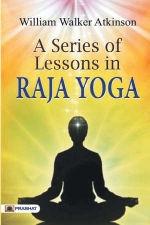 A Series of Lessons in Raja Yoga de William Atkinson Walker