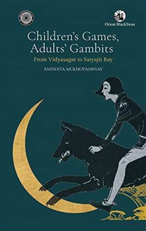 Mukhopadhyay, A: Children's Games Adults ' Gambits: de Anindita Mukhopadhyay