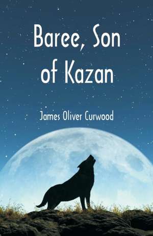 Baree, Son of Kazan de James Oliver Curwood