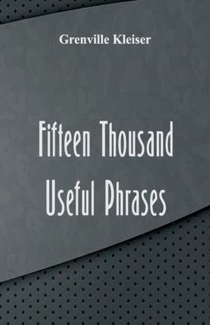 Fifteen Thousand Useful Phrases de Grenville Kleiser