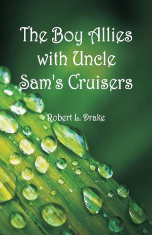 The Boy Allies with Uncle Sam's Cruisers de Robert L. Drake