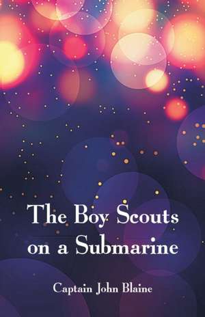 The Boy Scouts on a Submarine de Captain John Blaine