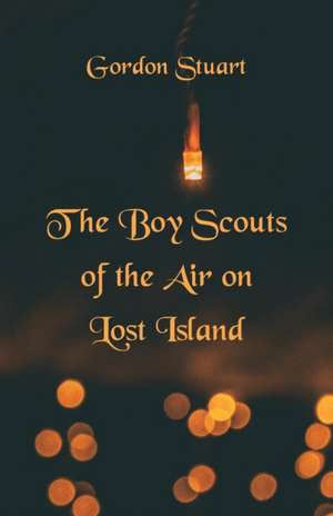 The Boy Scouts of the Air on Lost Island de Gordon Stuart