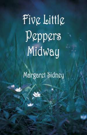 Five Little Peppers Midway de Margaret Sidney