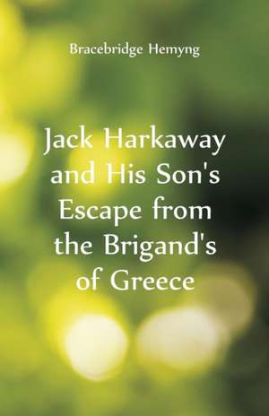 Jack Harkaway and His Son's Escape From the Brigand's of Greece de Bracebridge Hemyng