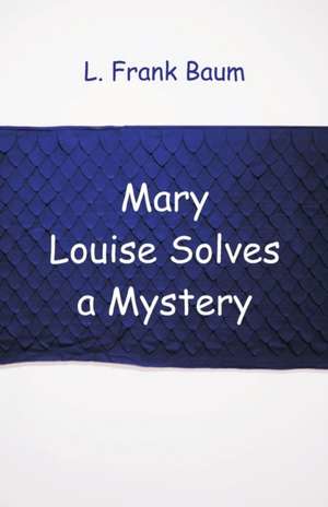 Mary Louise Solves a Mystery de L. Frank Baum