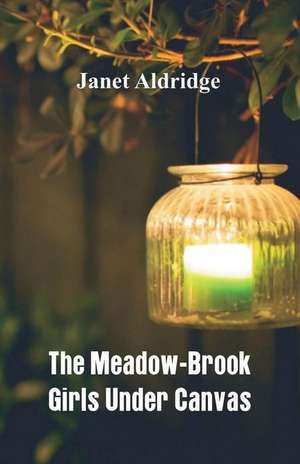 The Meadow-Brook Girls Under Canvas de Janet Aldridge