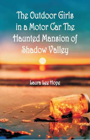 "The Outdoor Girls in a Motor Car The Haunted Mansion of Shadow Valley " de Laura Lee Hope