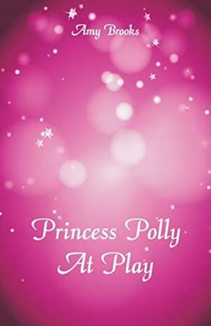 Princess Polly At Play de Amy Brooks