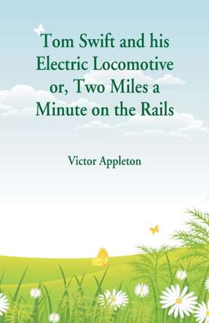 Tom Swift and his Electric Locomotive de Victor Appleton