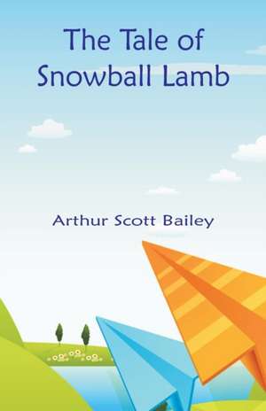 The Tale of Snowball Lamb de Arthur Scott Bailey