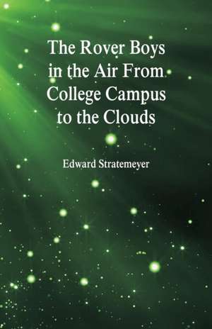 The Rover Boys in the Air From College Campus to the Clouds de Edward Stratemeyer