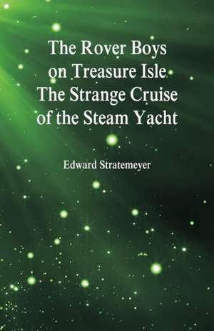 The Rover Boys on Treasure Isle The Strange Cruise of the Steam Yacht de Edward Stratemeyer