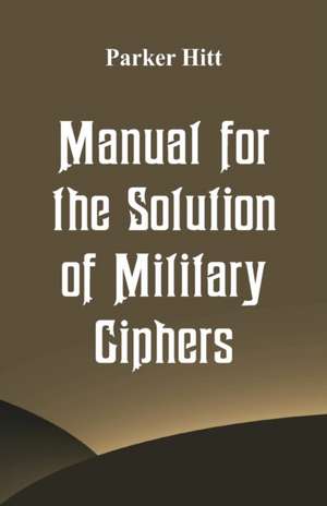 Manual for the Solution of Military Ciphers de Parker Hitt